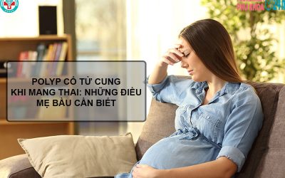 Polyp cổ tử cung khi mang thai: Những điều mẹ bầu cần biết